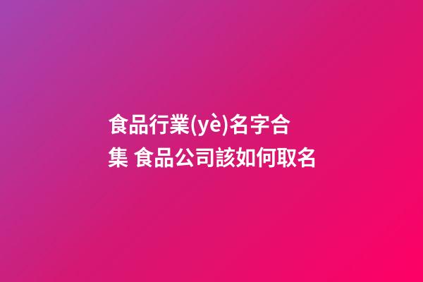 食品行業(yè)名字合集 食品公司該如何取名-第1張-公司起名-玄機(jī)派